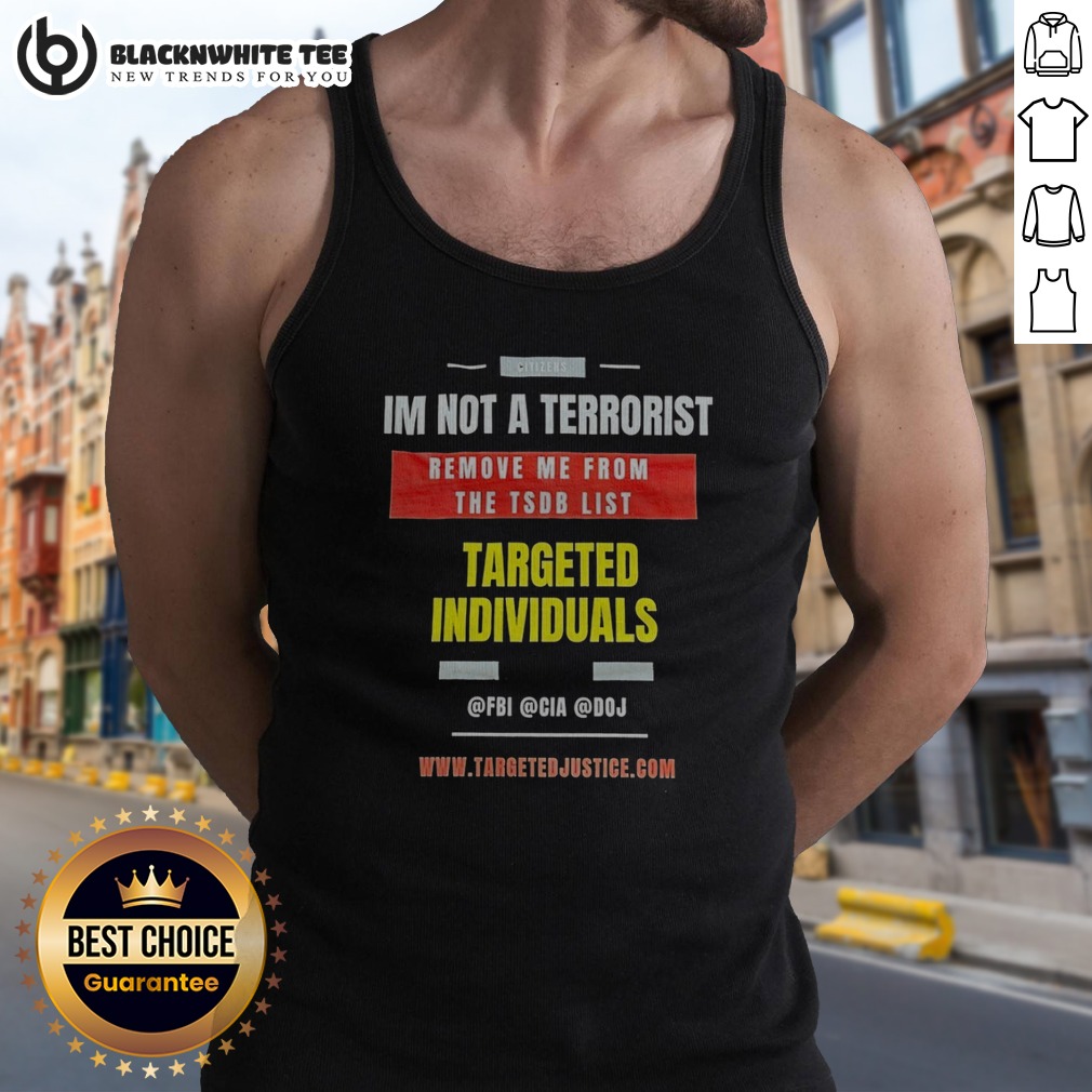 Original Targeted Individuals Im Not A Terrorist Remove Me From The TSDB List Tank Top Original Targeted Individuals Im Not A Terrorist Remove Me From The TSDB List Tank Top showcasing a bold statement.