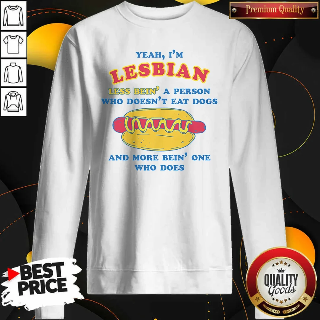 original-top-yeah-i-m-lesbian-less-bein-a-guy-who-doesnt-eat-dogs-and-more-bein-one-who-does-sweatshirt Original Top Yeah I'M Lesbian Less Bein A Guy WHO Doesnt Eat Dogs And More Bein One WHO Does Sweatshirt
