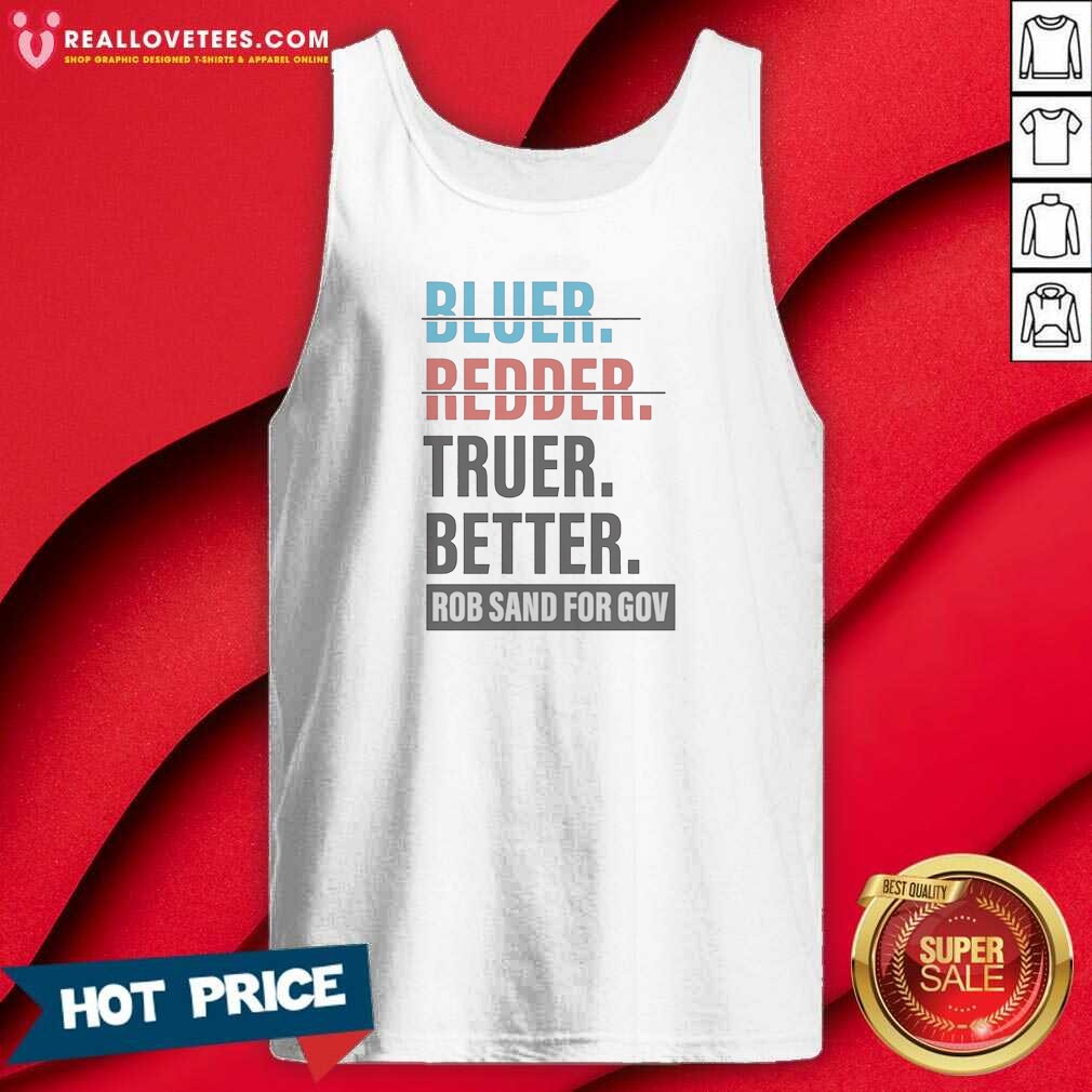original-truer-better-rob-sand-for-gov-tank-top-tank-top-optimized Original Truer Better Rob Sand For Gov Tank Top