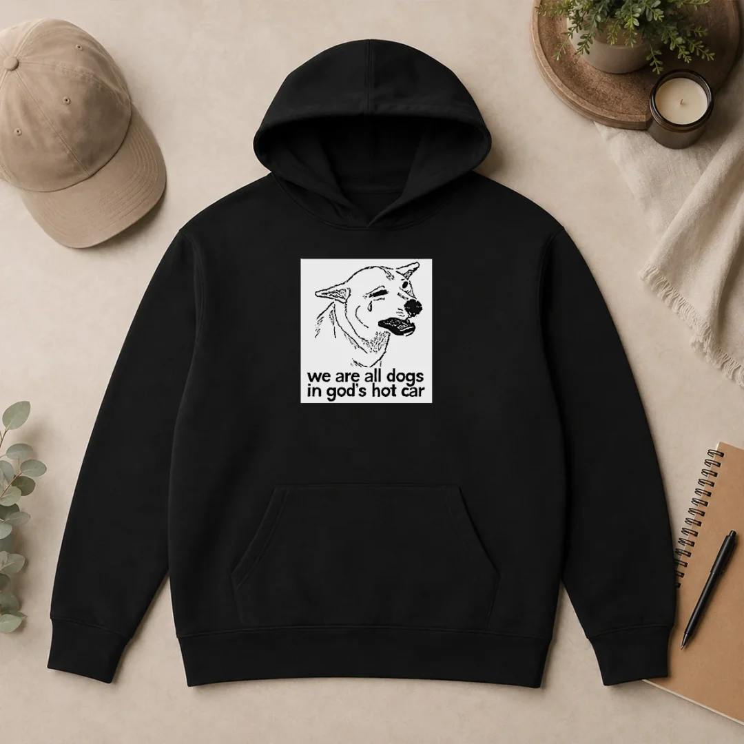 Original We Are All Dogs In Gods Hot Car Hoodie Original We Are All Dogs In Gods Hot Car Hoodie