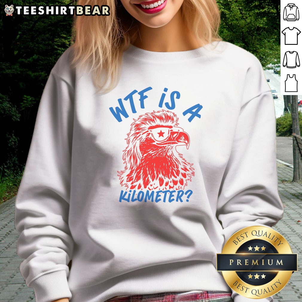 original-wtf-is-a-kilometer-eagle-4th-of-july-sweatshirt Original WTF Is A Kilometer Eagle 4th Of July Sweatshirt displayed on a neutral background