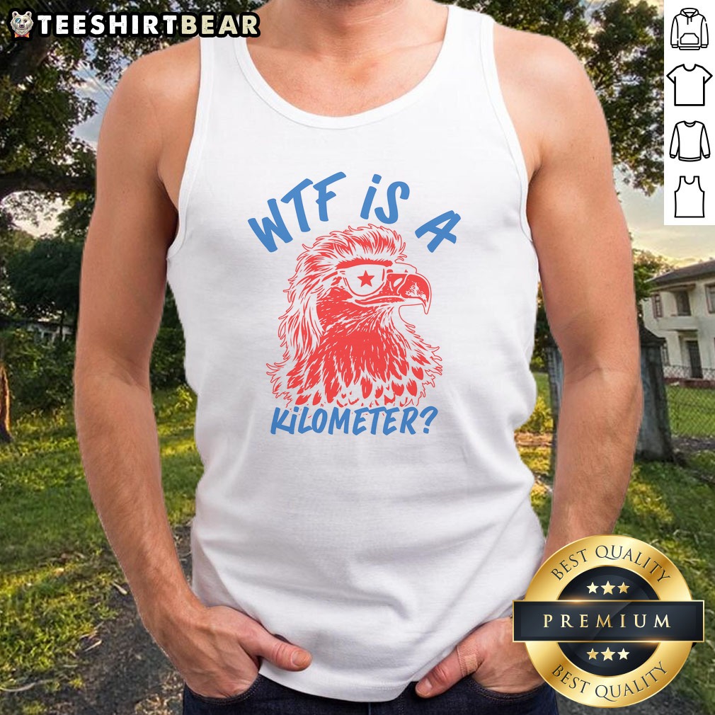 original-wtf-is-a-kilometer-eagle-4th-of-july-tank-top Original WTF Is A Kilometer Eagle 4th Of July Tank top featuring a patriotic eagle graphic