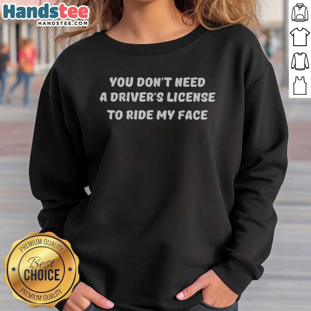 original-you-don-t-need-a-driver-s-license-to-ride-my-face-sweatshirt Original You Don'T Need A Driver'S License To Ride My Face sweatshirt displayed on a neutral background.