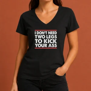 Pretty I Dont Need Two Legs To Kick Your Ass V-Neck Shirt