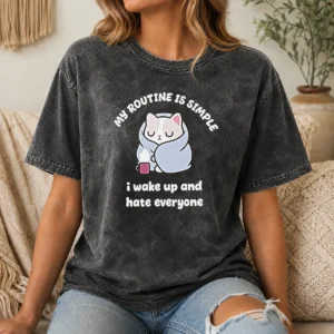 Premium My Routine Is Simple I Wake Up And Hate Everyone Cat Washed T-Shirt