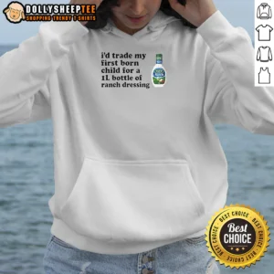 Funny I'D Trade My Firstborn For A 1l Bottle Of Ranch Dressing Hoodie