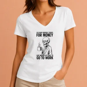 Nice Ive Done Horrible Things For Money Like Waking Up Early To Go To Work V-Neck Shirt
