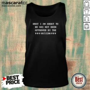 Awesome What I Am About To Do Has Not Been Approved By The Vatican Tank Top