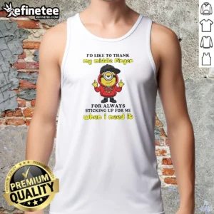 Nice Minions I'D Like To Thank My Middle Finger For Always Sticking Up For Me When I Need It Tank Top