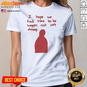 Pretty I Hope We Find Time To Be Happy Not Just Strong Retro ladies tee in soft fabric and vibrant colors