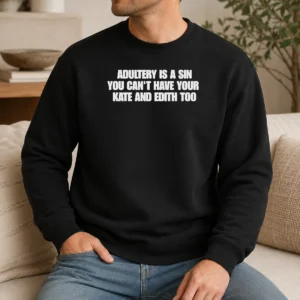 Hot Adultery Is A Sin You Cant Have Your Kate And Edith Too Sweater
