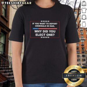 Hot If You Want to Deport Criminals So Bad Why Did You Elect One Ladies Tee showcasing bold text and trendy design.
