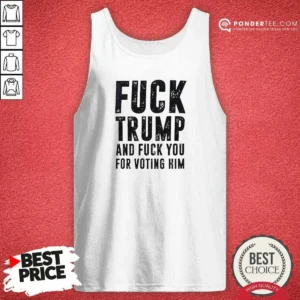Hot Donald Trump Fuck Trump And Fuck You For Voting Him Tank Top