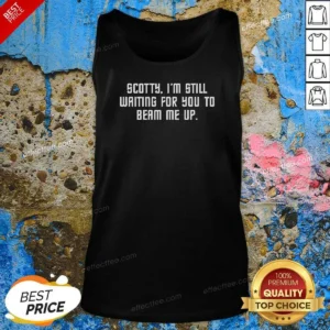 Good Scotty I'M Still Still Waiting For You To Beam Me Up Tank Top