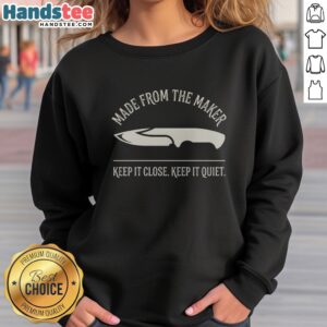 Official Made From The Maker Keep It Close Keep It Quiet sweatshirt in a cozy fit and soft fabric.