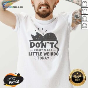 Hot Pretty Don'T Forget To Be A Little Weirdo Today V Neck Shirt v neck optimized with bold text on a comfortable fitted fabric