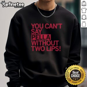 Original You Can'T Say Pella Without Two Lips Retro sweatshirt in a cozy setting
