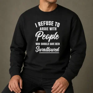 Nice I Refuse To Argue With People WHO Should Have Been Swallowed Letter Sweater