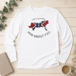 Nice I'M Staying How About Y'All Confederate Flag long sleeve shirt in white, front view with bold text and flag graphic