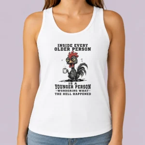 Hot Pretty Inside Every Older Person Is A Younger Person Wondering What The Hell Happened Tank Top