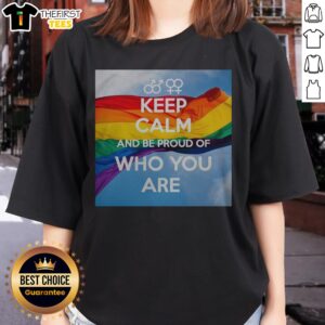 Hot Keep Calm And Be Proud Of WHO You Are Ladies Shirt featuring a vibrant graphic design