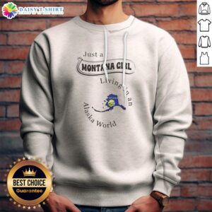 Pretty To Just A Montana Girl Living In An Alaska World Sweatshirt featuring cozy long sleeves and bold graphic text