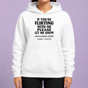 Pretty If You Are Flirting With Me Please Let Me Know And Be Extremely Specific Hoodie in black with front print on a white background