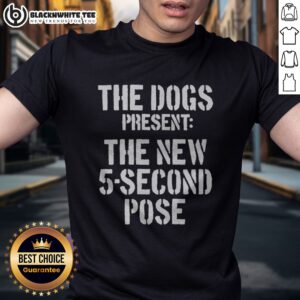 Official The Dogs Present New 5 Second Pose Shirt displayed on a clean background, showcasing its unique design.