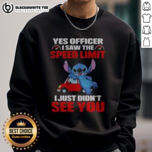 Awesome Stitch Yes Officer I Saw The Speed Limit I Just Didn'T See You Sweatshirt featuring a humorous quote