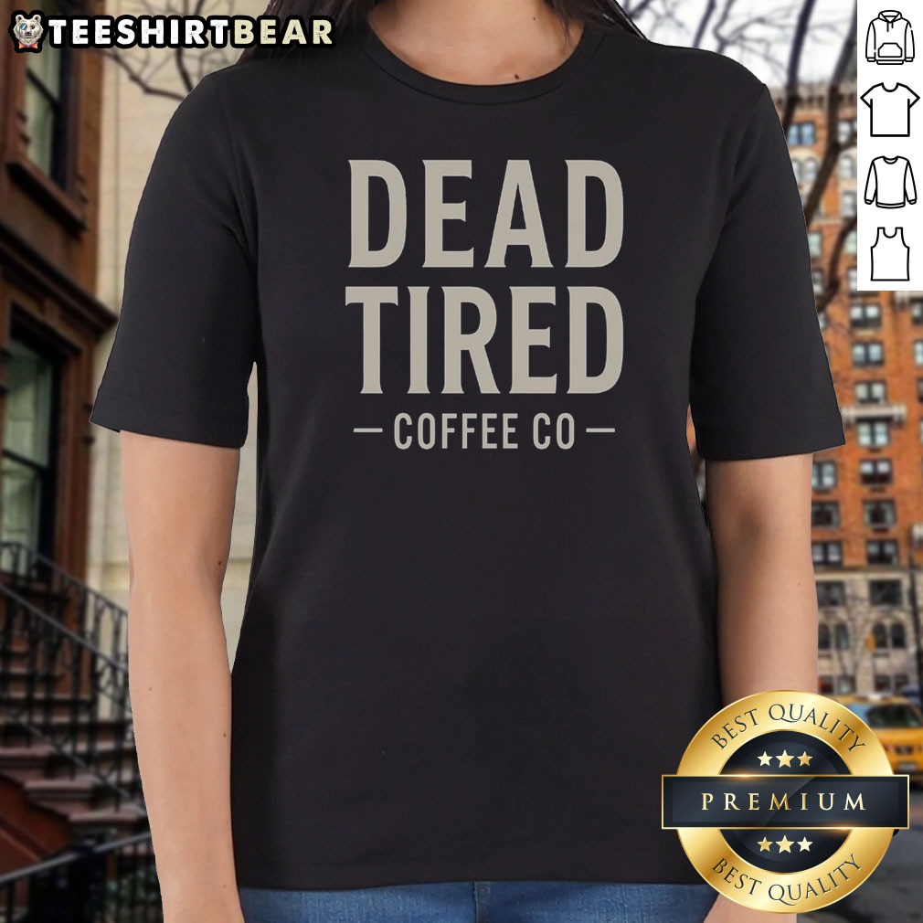 premium-dead-tired-coffee-co-ladies-shirt Premium Dead Tired Coffee Co Ladies Shirt in soft fabric with short sleeves and relaxed fit