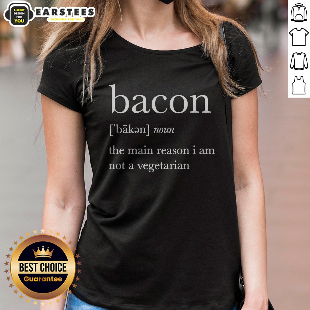 premium-definition-of-bacon-the-main-reason-i-am-not-a-vegetarian-ladies-shirt Premium Definition Of Bacon The Main Reason I Am Not A Vegetarian ladies shirt displayed on a neutral background