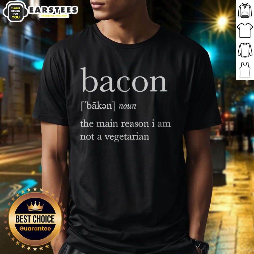 premium-definition-of-bacon-the-main-reason-i-am-not-a-vegetarian-shirt-1 Premium Definition Of Bacon The Main Reason I Am Not A Vegetarian shirt displayed on a neutral background