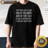 Premium Everything I Say Is A Joke Unless You Agree With Me And In That Case Speak To Me Privately I Have Even Crazier Ideas casual crew neck shirt