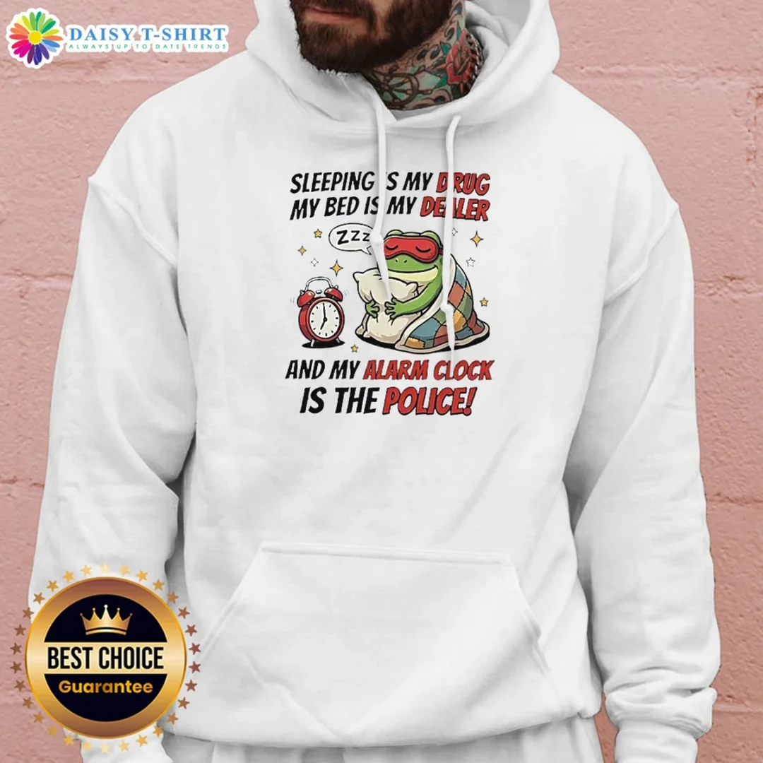 Premium Frog Sleeping Is My Drug My Bed Is My Dealer And My Alarm Clock Is The Police Hoodie Premium Frog Sleeping Is My Drug My Bed Is My Dealer And My Alarm Clock Is The Police Hoodie