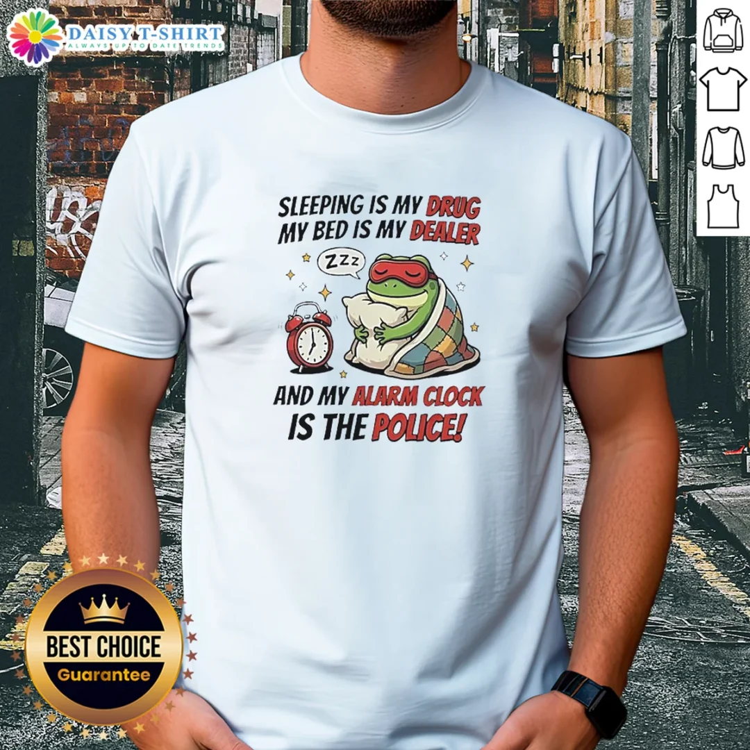 Premium Frog Sleeping Is My Drug My Bed Is My Dealer And My Alarm Clock Is The Police Shirt Premium Frog Sleeping Is My Drug My Bed Is My Dealer And My Alarm Clock Is The Police