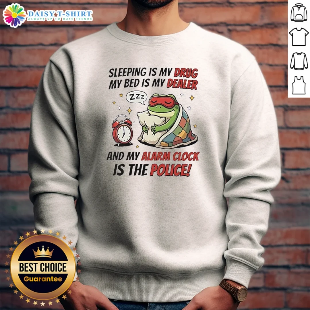Premium Frog Sleeping Is My Drug My Bed Is My Dealer And My Alarm Clock Is The Police Sweashirt Premium Frog Sleeping Is My Drug My Bed Is My Dealer And My Alarm Clock Is The Police Sweashirt