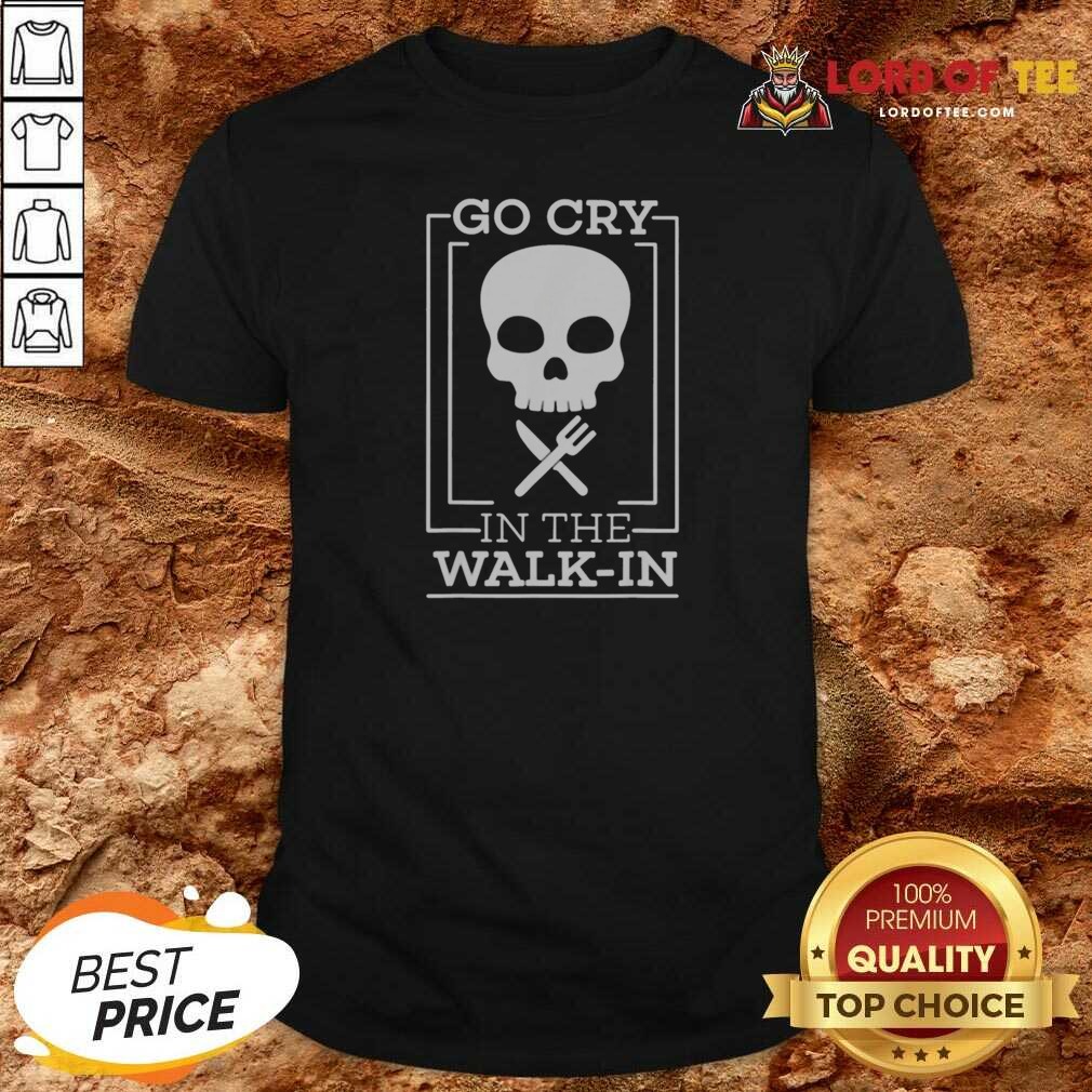 Premium Go Cry In The Walk In shirt optimized Premium Go Cry In The Walk In
