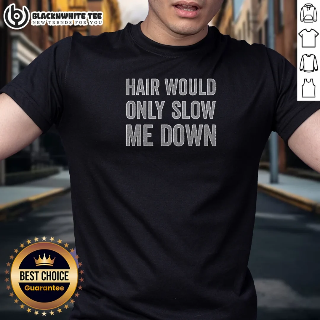 Premium Hair Would Only Slow Me Down Bald Funny Shirt Premium Hair Would Only Slow Me Down Bald Funny
