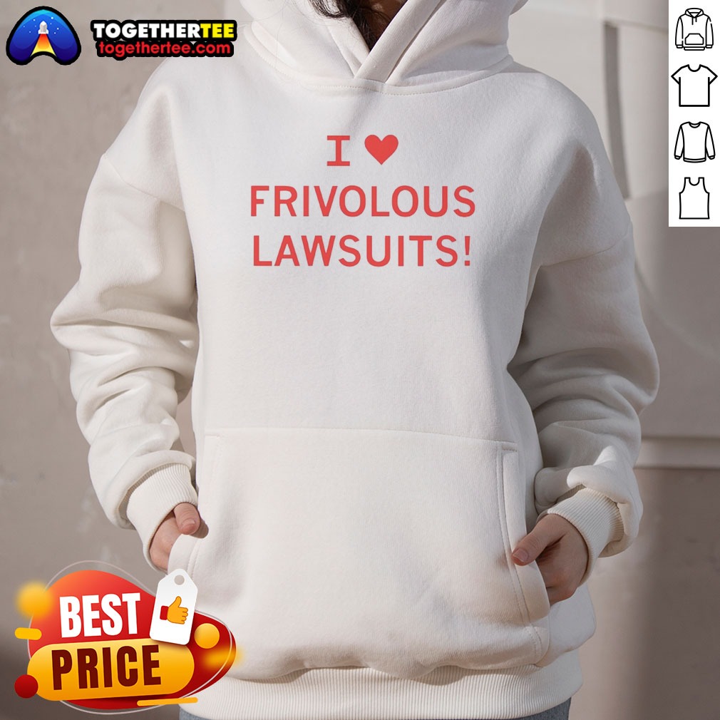 Premium I Love Frivolous Lawsuits Hoodie Premium I Love Frivolous Lawsuits Hoodie in dark color with bold white text on front
