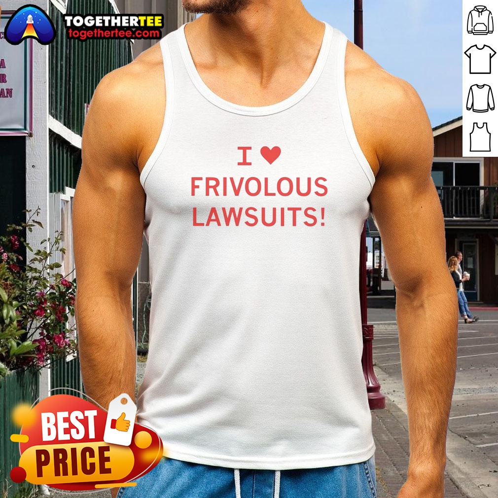 Premium I Love Frivolous Lawsuits Tank Top Premium I Love Frivolous Lawsuits tank top in white, sleeveless casual wear with bold text design