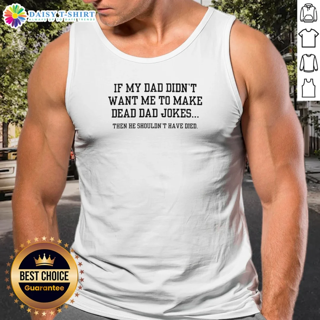 Premium If My Dad Didnt Want Me To Make Dead Dad Jokes Then He Shouldnt Have Died Tank Top Premium If My Dad Didnt Want Me To Make Dead Dad Jokes Then He Shouldnt Have Died Tank Top