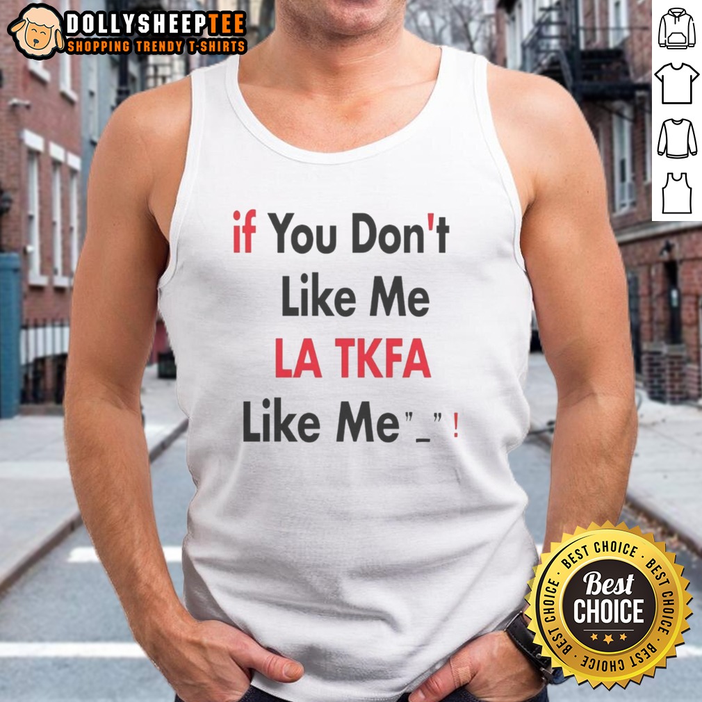 premium-if-you-don-t-like-me-la-tkfa-like-me-tank-top Premium If You Don't Like Me LA TKFA Like Me Tank Top featuring a bold graphic design