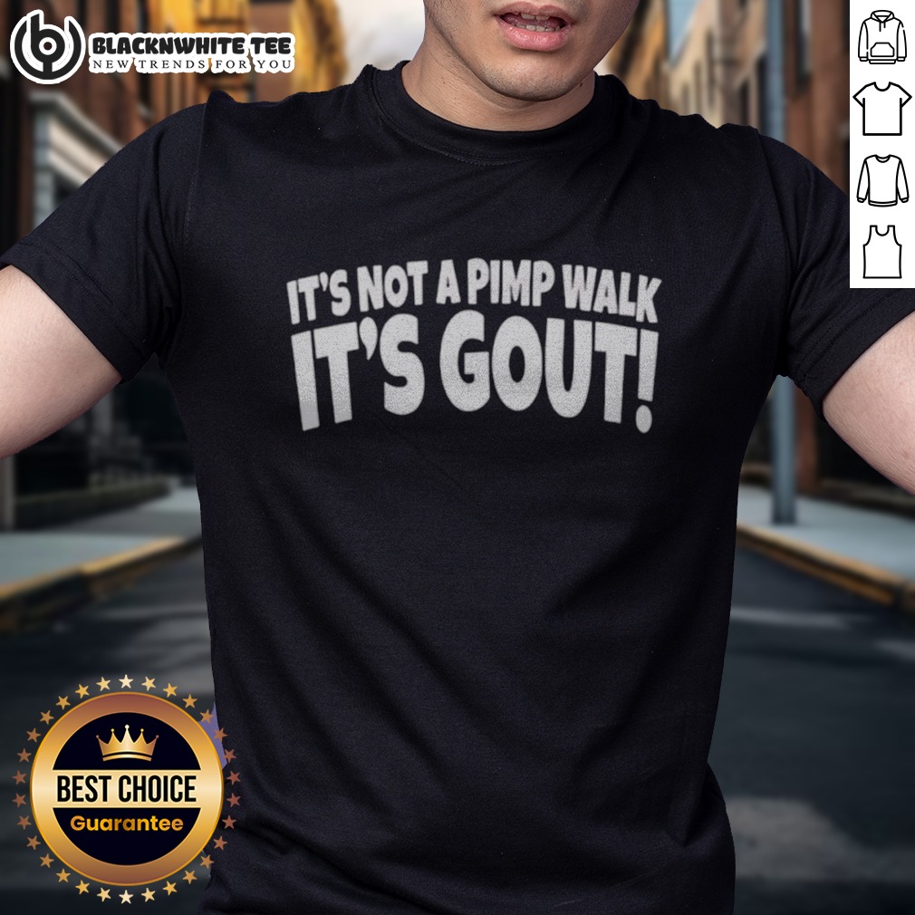Premium It'S Not A Pimp Walk It'S Gout Shirt Premium It'S Not A Pimp Walk It'S Gout Shirt featuring a humorous design for gout sufferers.
