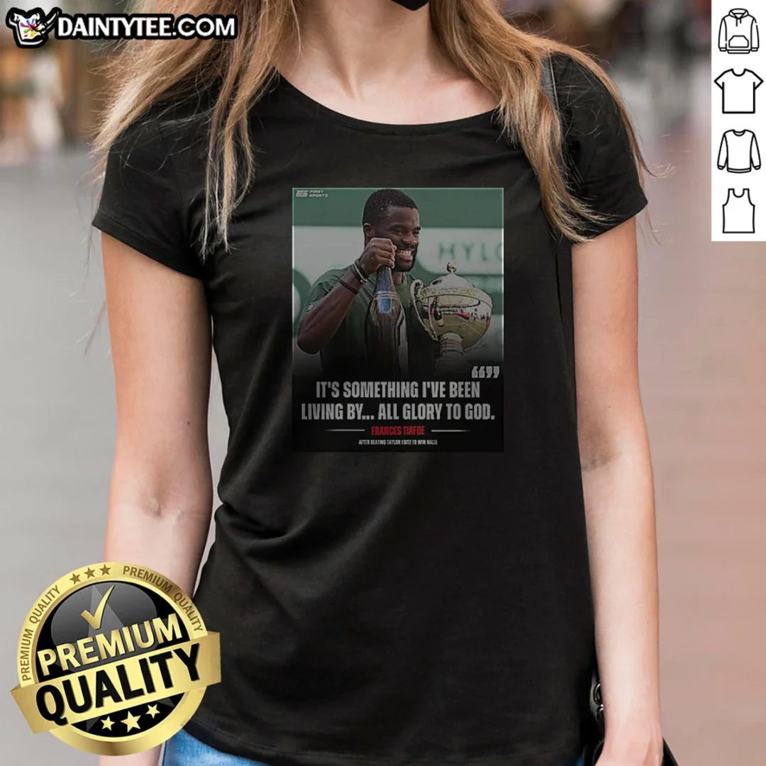 premium-it-s-something-i8217ve-been-living-by-all-glory-to-god-frances-tiafoe-after-beating-tay-ladies-shirt Premium It'S Something I8217ve Been Living By All Glory To God Frances Tiafoe After Beating Tay Ladies Shirt