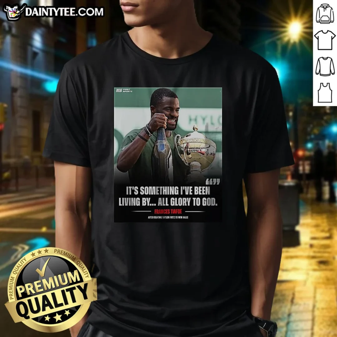 premium-it-s-something-i8217ve-been-living-by-all-glory-to-god-frances-tiafoe-after-beating-tay-shirt Premium It'S Something I8217ve Been Living By All Glory To God Frances Tiafoe After Beating Tay