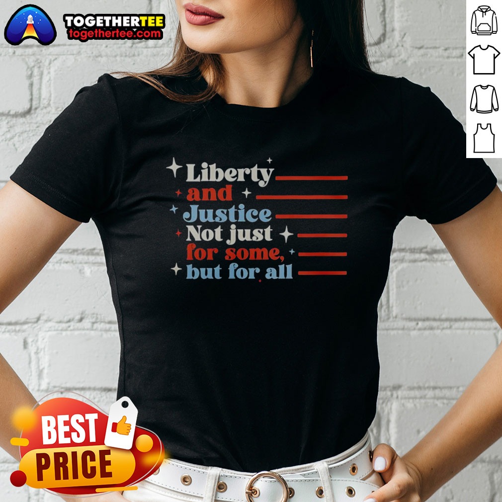 Premium Liberty And Justice Not Just For Some But For All Patriotic Quote Ladies Shirt Premium Liberty And Justice Not Just For Some But For All Patriotic Quote Ladies shirt in white, featuring bold patriotic text design