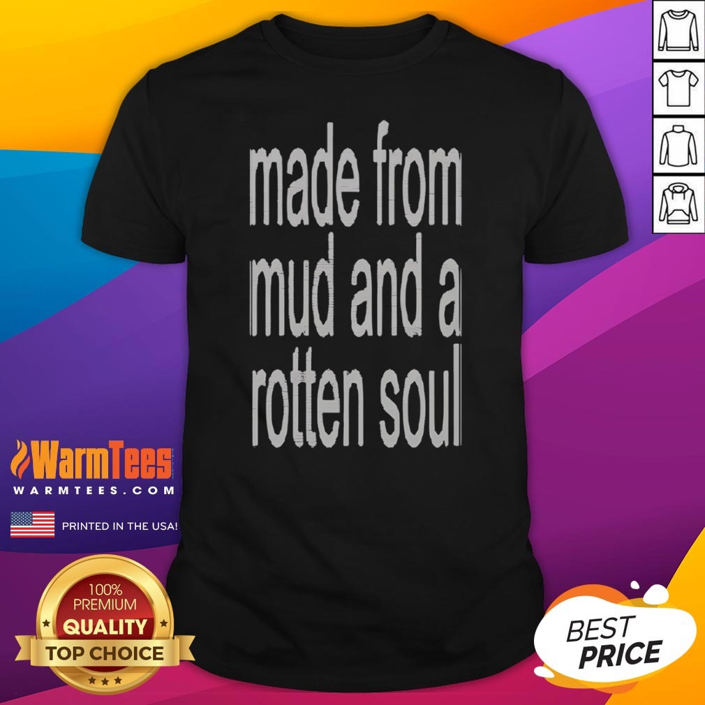premium-made-from-mud-and-a-rotten-soul-shirt Premium Made From Mud And A Rotten Soul shirt displayed on a classic crew neck cotton tee