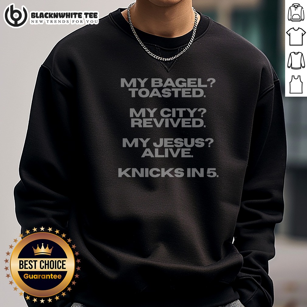 Premium My Bagel Toasted My City Revived My Jesus Alive Knicks In 5 Funny Sweashirt Premium My Bagel Toasted My City Revived My Jesus Alive Knicks In 5 Funny Sweashirt