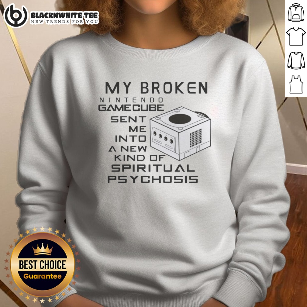 Premium My Broken Nintendo Gamecube Sent Me Into A New Kind Of Spiritual Psychosis Sweatshirt Sweashirt Premium My Broken Nintendo Gamecube Sent Me Into A New Kind Of Spiritual Psychosis Sweatshirt displayed on a hanger