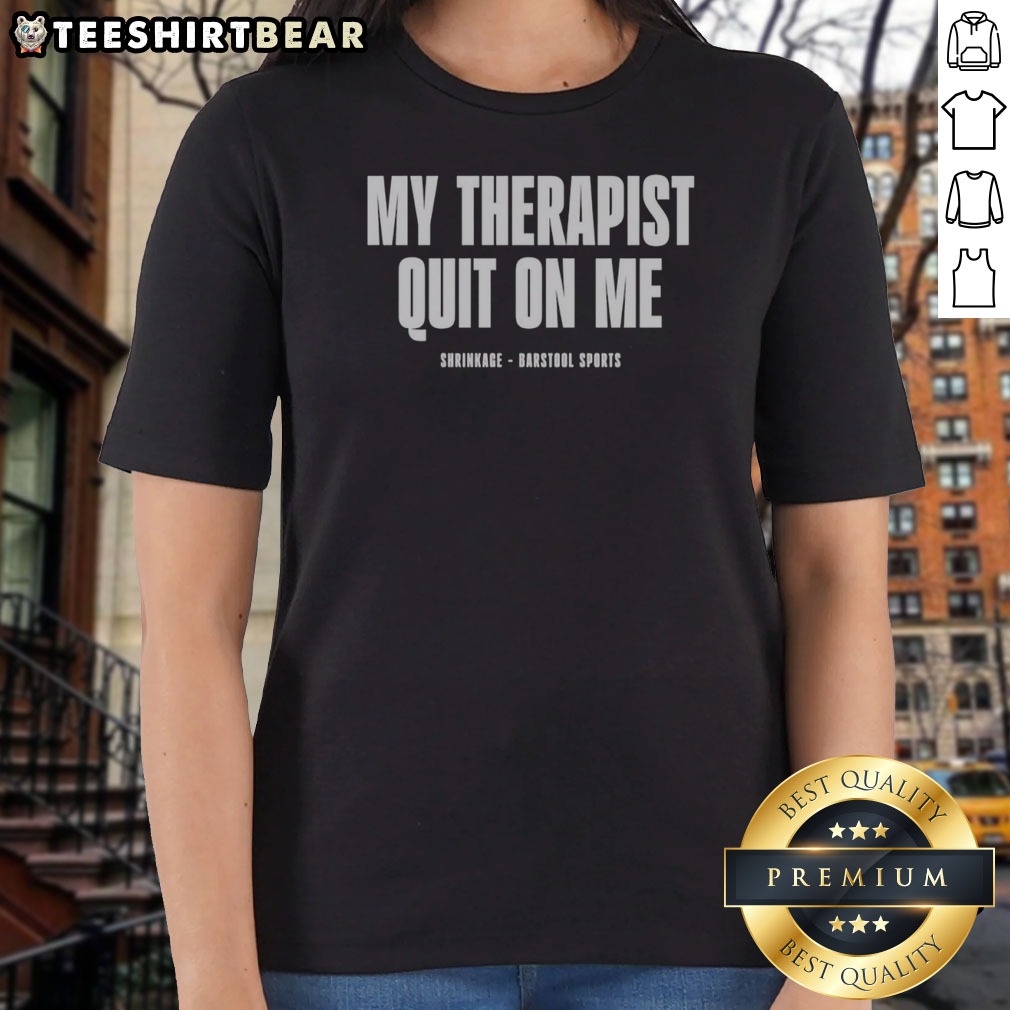 premium-my-therapist-quit-on-me-shrinkage-ladies-shirt Premium My Therapist Quit On Me Shrinkage Ladies Shirt in a vibrant color showcasing a fun and relatable quote.